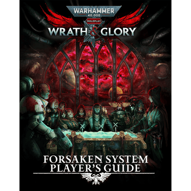 Warhammer 40,000 RPG: Wrath & Glory - Forsaken System Player's Guide - Thirsty Meeples